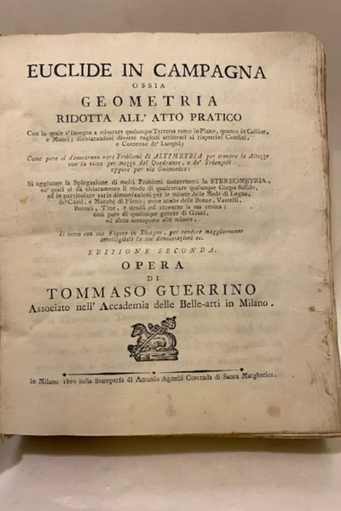 Euclide in campagna ossia geometria ridotta all'atto pratico con la quale s'insegna a misurare qualunque Terreno tanto in Piano, quanto in Colline, e Monti; dichiarandosi diverse ragioni attinenti ai rispettivi Confini, e Coerenze de'Luoghi, 