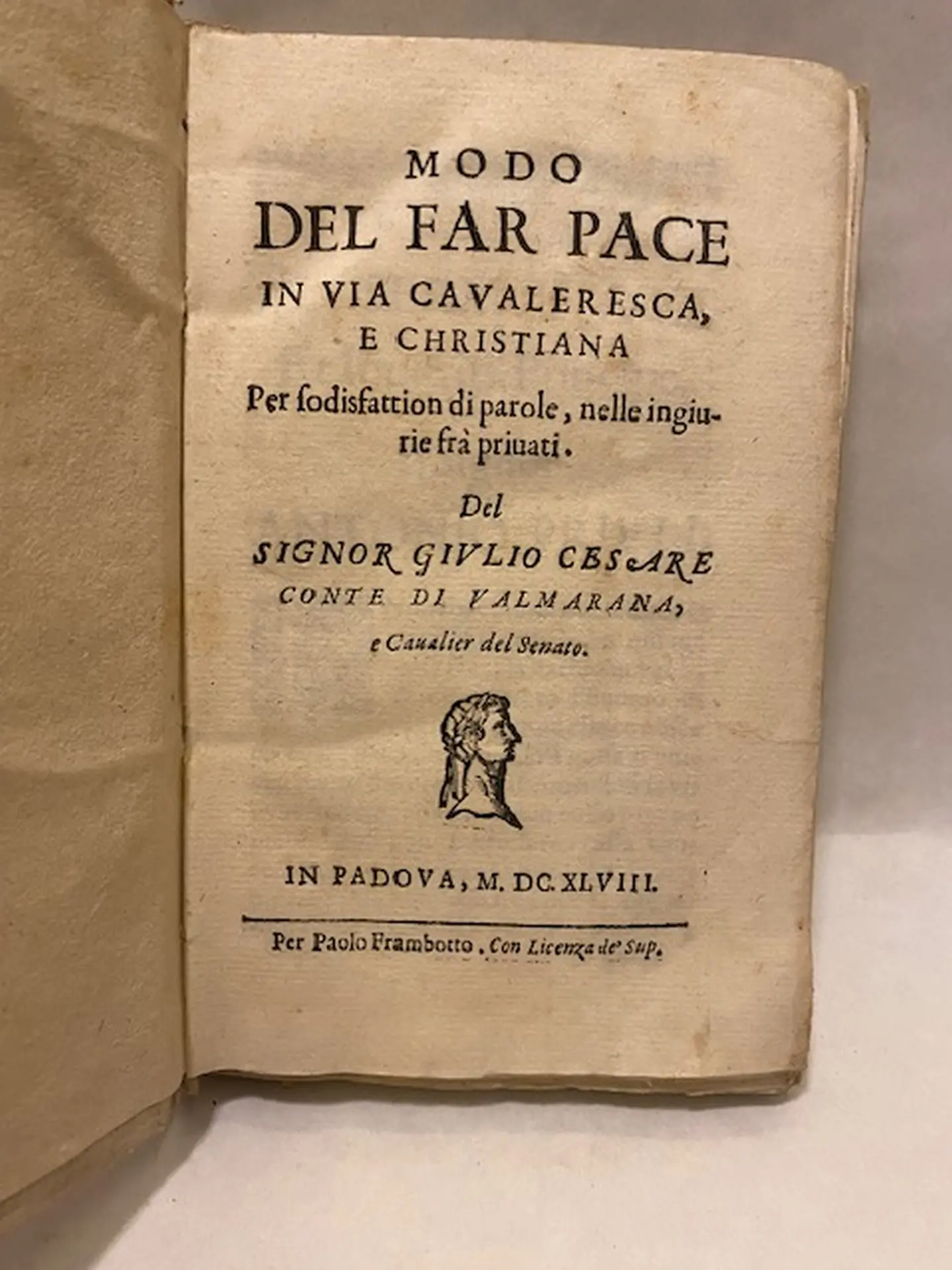 Modo del far pace in via cavaleresca e christiana per sodisfattion di parole, nelle ingiurie fra priuati del Signor Giulio Cesare Conte di Valmaana, e Cavaliere del Senato Modo del far pace in via cavaleresca e christiana per sodisfattion di parole, nelle ingiurie fra priuati del Signor Giulio Cesare Conte di Valmaana, e Cavaliere del Senato.