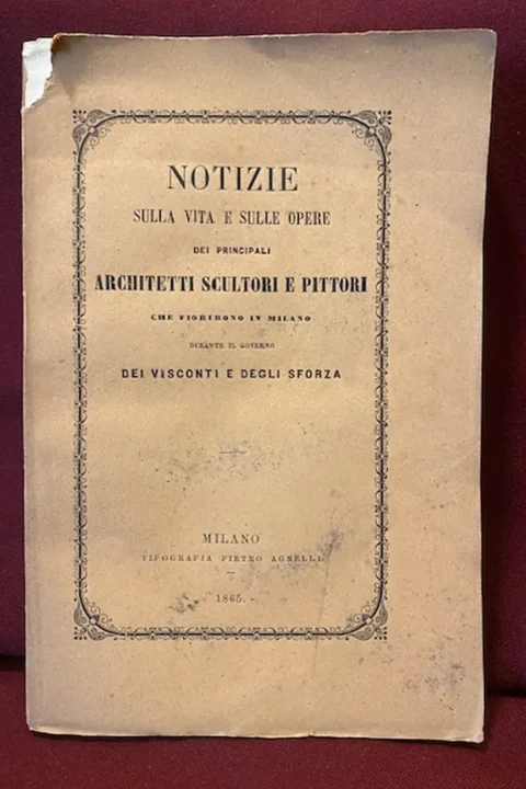 Notizie sulla vita e sulle opere dei principali architetti scultori e pittori che fiorirono in Milano durante il governo dei Visconti e degli Sforza.