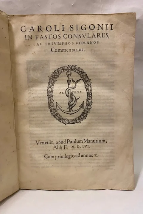 Fasti Consulares, ac Triumphi Acti a Romulo Rege Usque ad ti. Caesarem. Eiusdem In Fastos, et Triumphos, id est In Universam Romanam Historiam Commentarius CON: Caroli Sigonii in Fastos Consulares ac Triumphos Romanos Commentarius