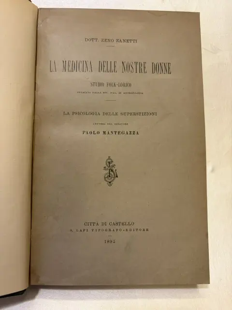 La medicina delle nostre donne. Studio folk-lorico premiato dalla società italiana di antropologia. La psicologia delle superstizioni lettera del senatore Paolo Mantegazza.
